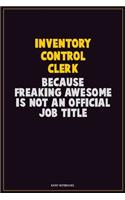Inventory Control Clerk, Because Freaking Awesome Is Not An Official Job Title: Career Motivational Quotes 6x9 120 Pages Blank Lined Notebook Journal
