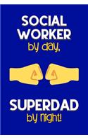 Social Worker by day, Superdad by night!: Dad Gifts for Social Workers: Novelty Gag Notebook Gift: Lined Paper Paperback Journal for Writing, Sketching or Doodling