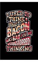 I Used To Think That Bacon Was Bad For Me So I Stopped Thinking
