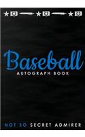 Not So Secret Admirer: Baseball Autograph Book, Blank Organized Signature Journal, 100 Signature/Photograph/Drawing/Picture Blank Pages, 100 Lined Writing Pages, 204 Pages(3 Autograph Book)