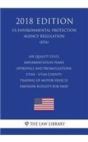 Air Quality State Implementation Plans - Approvals and Promulgations - Utah - Utah County - Trading of Motor Vehicle Emission Budgets for Pm10 (Us Environmental Protection Agency Regulation) (Epa) (2018 Edition)