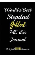 World's Best Stepdad Gifted Me This Journal. He Is Just Effin Awesome: Blank Lined Journals (6"x9") for Family Keepsakes, Gifts (Funny and Gag) for Stepfathers, Stepsons and Stepdaughters