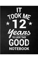 It Took Me 12 Years To Look This Good Notebook
