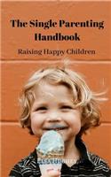 Raising Happy Children: The Single Parenting Handbook