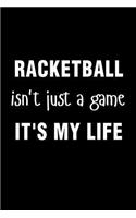 Racketball Isnt Just a Game Its My Life: Blank Ruled Lined Composition Notebook