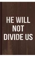 He Will Not Divide Us Anti-Trump Journal Notebook