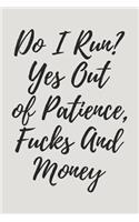 Do I Run? Yes Out Of Patience, Fucks And Money