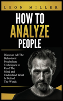 How to Analyze People: Discover All The Behavioral Psychology Techniques to Read The Mind and Understand What Is Behind The Words