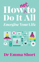 How (Not) to Do It All: Energise Your Life