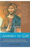Journey to God: How I Made a Pilgrimage to the Heart of Orthodoxy (Without Traveling Very Far) and Found Peace, Love and Stillness