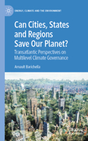 Can Cities, States and Regions Save Our Planet?: Transatlantic Perspectives on Multilevel Climate Governance