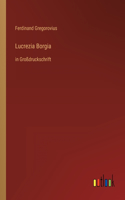 Lucrezia Borgia: in Großdruckschrift