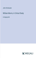 William Morris; A Critical Study