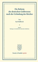 Die Reform Des Deutschen Geldwesens Nach Der Grundung Des Reiches: Band II: Beitrage Zur Geschichte Der Deutschen Geldreform