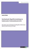 Stochastische Begriffsvermittlung im funktionalen Grammatikunterricht: Eine Studie zu den stochastischen Grundbegriffen Zufallsversuch, Ergebnis, Ergebnismenge und Ereignis