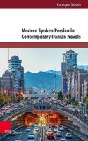 Modern Spoken Persian in Contemporary Iranian Novels: An Analysis of Selected 21st Century Novels