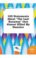100 Statements about the Last Runaway That Almost Killed My Hamster