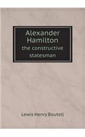 Alexander Hamilton the constructive statesman: (English)