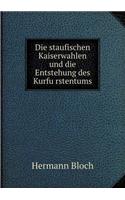 Die Staufischen Kaiserwahlen Und Die Entstehung Des Kurfu Rstentums