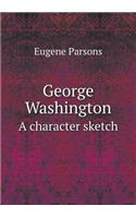 George Washington a Character Sketch