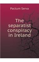 The Separatist Conspiracy in Ireland