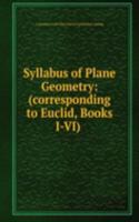 Syllabus of Plane Geometry: (corresponding to Euclid, Books I-VI) .