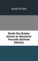 Briefe Der Bruder Grimm an Hessische Freunde (German Edition)