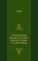 P. Ovidii Nasonis Heroides Et A. Sabini Epistolae, Volumes 1-2 (Latin Edition)