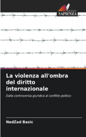 La violenza all'ombra del diritto internazionale