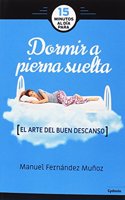 15 minutos al dia para dormir a pierna suelta: El arte del buen dormir