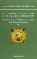 La Literatura del Siglo de Oro En El Siglo de La Ilustracion: Estudios Sobre La Recepcion y El Canon de La Literatura Espanola