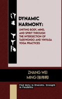 Dynamic Harmony: Uniting Body, Mind, and Spirit through the Intersection of Taekwondo and Vinyasa Yoga Practices: Find Unity in Diversity, Strength in Flexibility