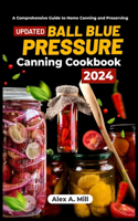 Ball Blue Pressure Canning Cookbook 2024