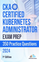 CKA: Certified Kubernetes Administrator Exam Prep 350 Practice Questions: 1st Edition - 2024