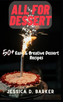 All for Dessert: 50+ Easy & Creative Dessert Recipes