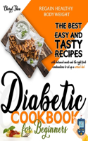 Diabetic Cookbook for beginners: The Best Easy and Tasty recipes with balanced meals and the right food combinations to set up a correct diet and regain healthy bodyweight