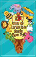 I Spy With My Little Eye Books Ages 2-5: A Fun Guessing Game Book for 2-5 Year Olds - Fun & Interactive Picture Book for Preschoolers and Toddlers (Activity Learning Alphabet Books)