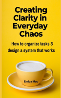 Creating Clarity in Everyday Chaos