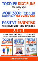 TODDLER DISCIPLINE FOR EVERY AGE + MONTESSORI TODDLER DISCIPLINE + POSITIVE PARENTING FOR AUTISM SPECTRUM DISORDER - 3 in 1: Stop Yelling & Love More! Positive Discipline & Peaceful Parent Strategies