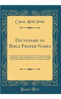 Dictionary of Bible Proper Names: Every Proper Name in the Old and New Testaments Arranged in Alphabetical Order; Syllabified and Accented; Vowel Sounds Diacritically Marked; Definitions Given in Latin and English (Classic Reprint)