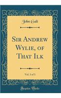 Sir Andrew Wylie, of That Ilk, Vol. 3 of 3 (Classic Reprint)