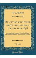 Bulletins and Other State Intelligence for the Year 1858, Vol. 4 of 4: Compiled and Arranged from the Official Documents Published in the London Gazette (Classic Reprint)