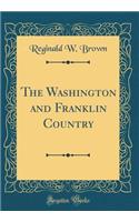 The Washington and Franklin Country (Classic Reprint)