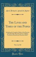 The Lives and Times of the Popes, Vol. 4 of 10: Including the Complete Gallery of the Portraits of the Pontiffs, Reproduced From "Effigies Pontificum Romanorum Dominici Basae" (Classic Reprint)