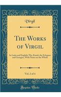 The Works of Virgil, Vol. 2 of 4: In Latin and English; The Æneid, the Eclogues and Georgics, With Notes on the Whole (Classic Reprint)