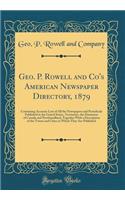 Geo. P. Rowell and Co's American Newspaper Directory, 1879: Containing Accurate Lost of All the Newspapers and Periodicals Published in the United States, Territories, the Dominion of Canada and Newfoundland, Together with a Description of the Town