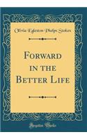 Forward in the Better Life (Classic Reprint)