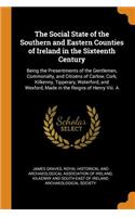 The Social State of the Southern and Eastern Counties of Ireland in the Sixteenth Century