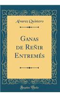 Ganas de Reñir Entremés (Classic Reprint)
