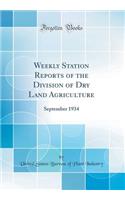 Weekly Station Reports of the Division of Dry Land Agriculture: September 1934 (Classic Reprint)